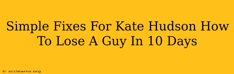 Simple Fixes For Kate Hudson How To Lose A Guy In 10 Days