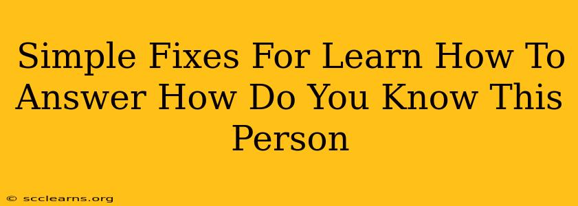 Simple Fixes For Learn How To Answer How Do You Know This Person