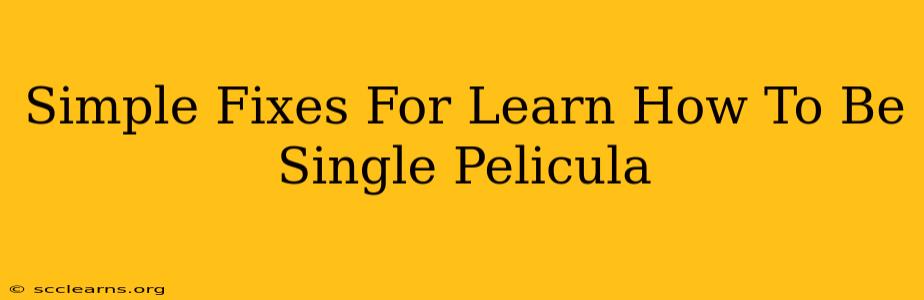 Simple Fixes For Learn How To Be Single Pelicula