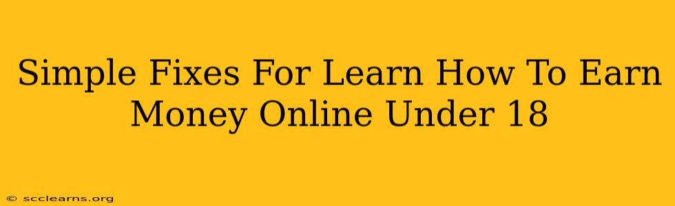 Simple Fixes For Learn How To Earn Money Online Under 18