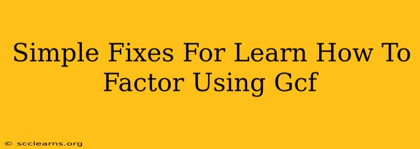 Simple Fixes For Learn How To Factor Using Gcf