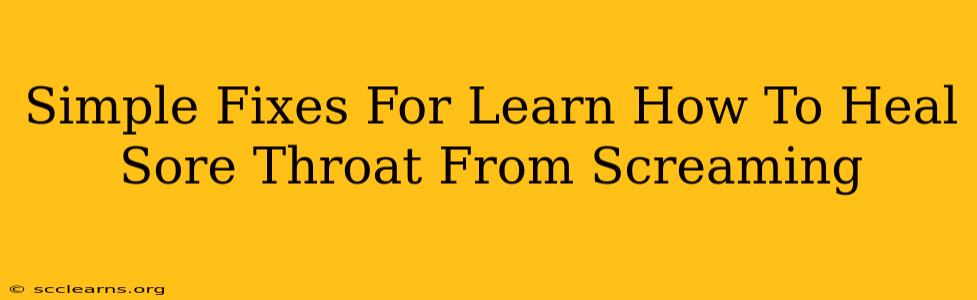 Simple Fixes For Learn How To Heal Sore Throat From Screaming