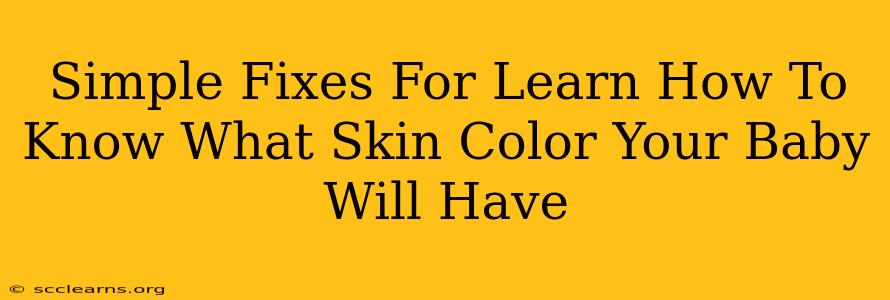 Simple Fixes For Learn How To Know What Skin Color Your Baby Will Have