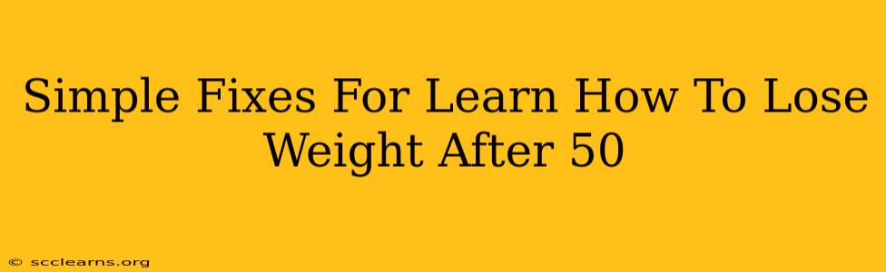 Simple Fixes For Learn How To Lose Weight After 50