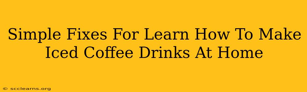 Simple Fixes For Learn How To Make Iced Coffee Drinks At Home