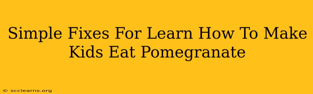 Simple Fixes For Learn How To Make Kids Eat Pomegranate