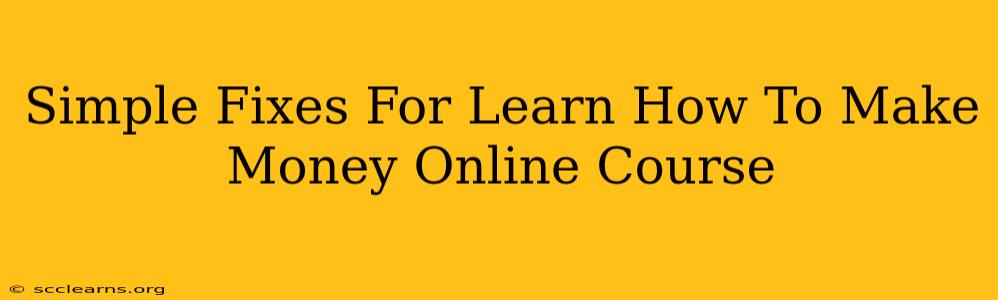 Simple Fixes For Learn How To Make Money Online Course