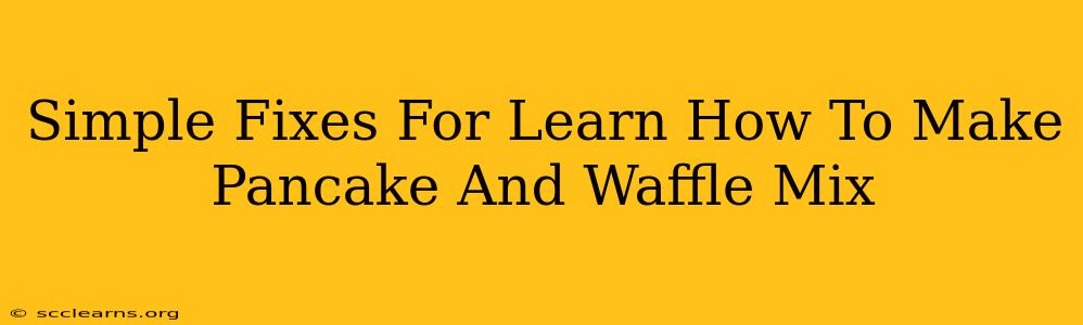 Simple Fixes For Learn How To Make Pancake And Waffle Mix