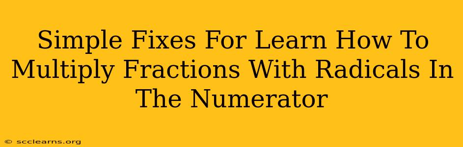 Simple Fixes For Learn How To Multiply Fractions With Radicals In The Numerator