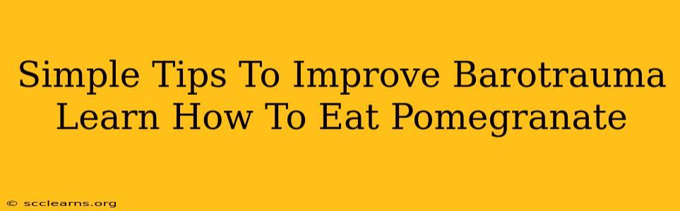 Simple Tips To Improve Barotrauma Learn How To Eat Pomegranate