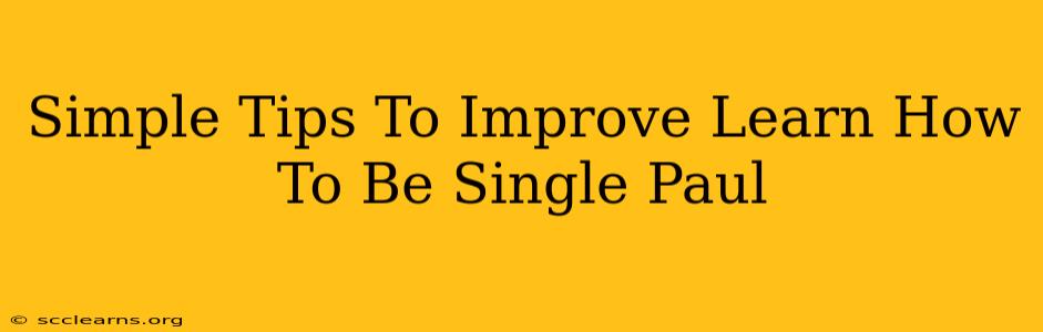 Simple Tips To Improve Learn How To Be Single Paul