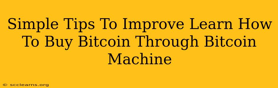 Simple Tips To Improve Learn How To Buy Bitcoin Through Bitcoin Machine