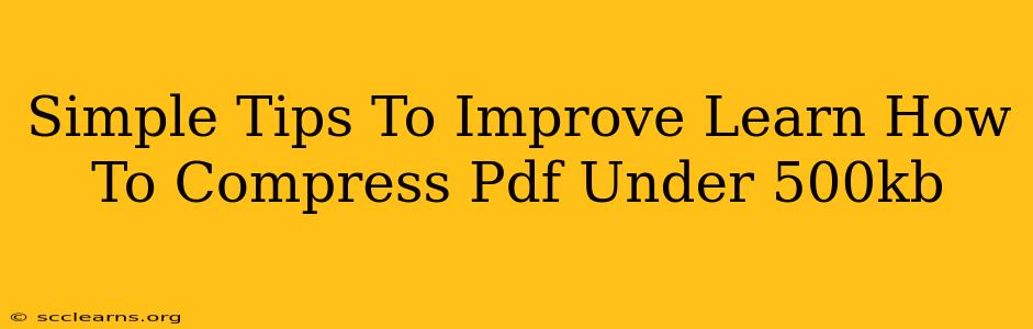 Simple Tips To Improve Learn How To Compress Pdf Under 500kb