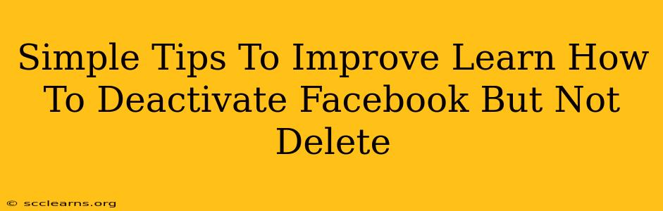 Simple Tips To Improve Learn How To Deactivate Facebook But Not Delete