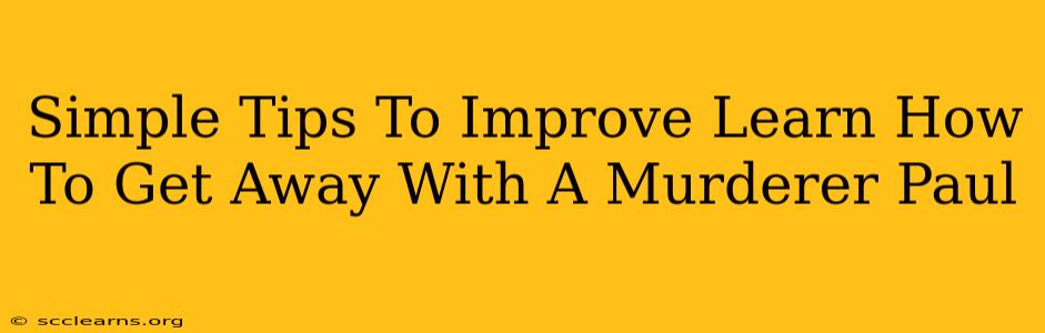 Simple Tips To Improve Learn How To Get Away With A Murderer Paul