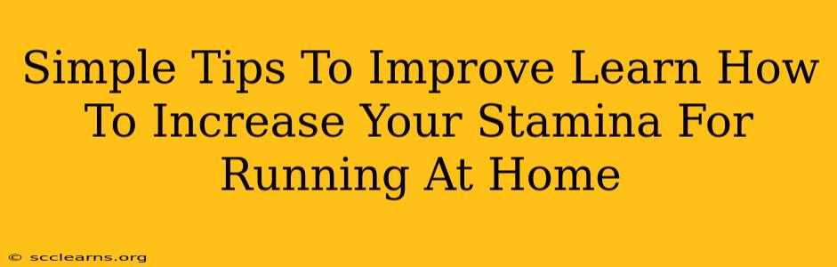 Simple Tips To Improve Learn How To Increase Your Stamina For Running At Home