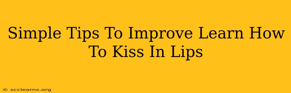 Simple Tips To Improve Learn How To Kiss In Lips