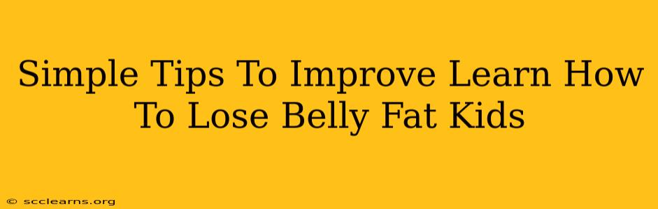 Simple Tips To Improve Learn How To Lose Belly Fat Kids