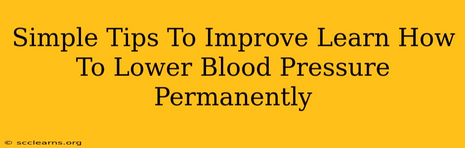 Simple Tips To Improve Learn How To Lower Blood Pressure Permanently