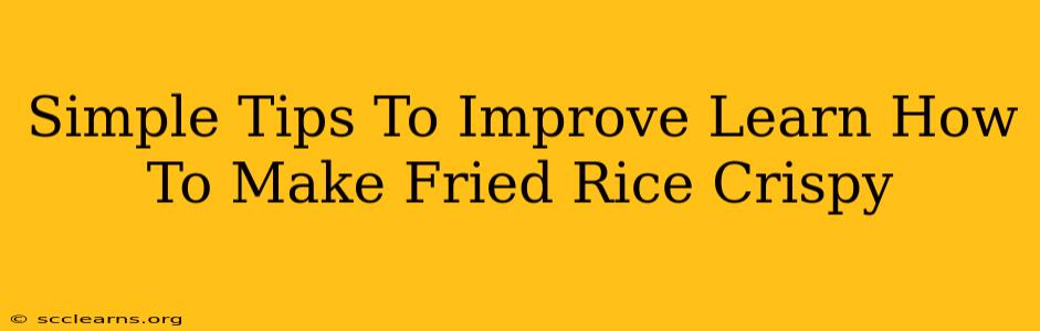 Simple Tips To Improve Learn How To Make Fried Rice Crispy