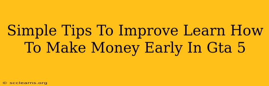 Simple Tips To Improve Learn How To Make Money Early In Gta 5