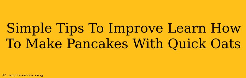 Simple Tips To Improve Learn How To Make Pancakes With Quick Oats