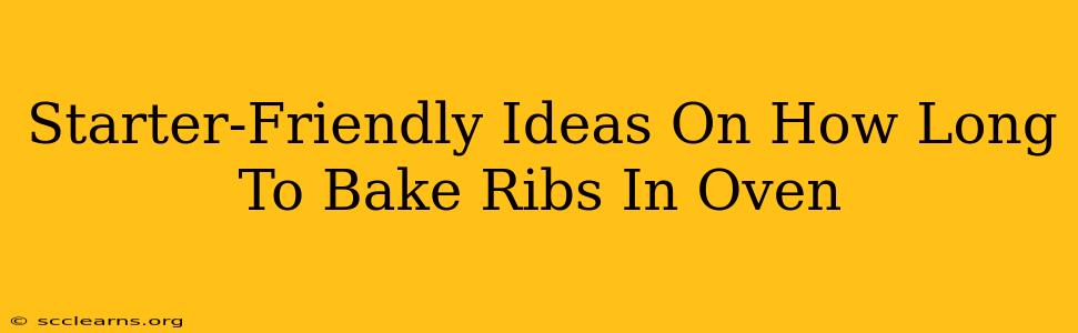 Starter-Friendly Ideas On How Long To Bake Ribs In Oven