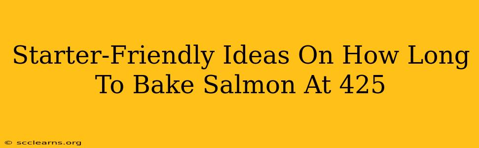 Starter-Friendly Ideas On How Long To Bake Salmon At 425