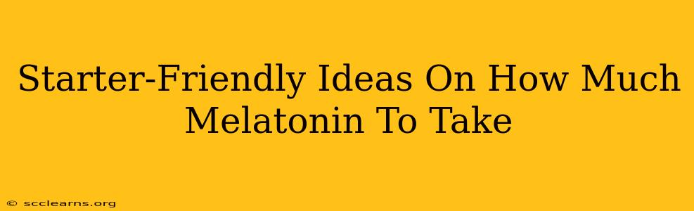 Starter-Friendly Ideas On How Much Melatonin To Take