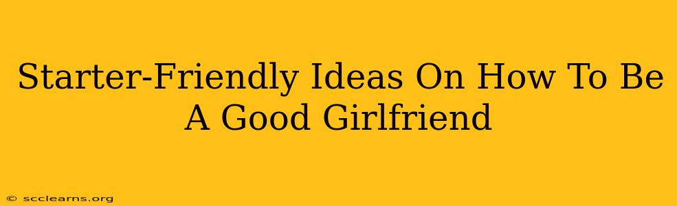 Starter-Friendly Ideas On How To Be A Good Girlfriend