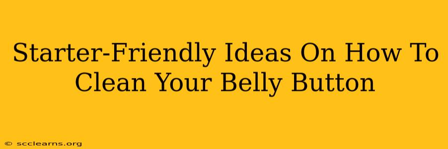 Starter-Friendly Ideas On How To Clean Your Belly Button