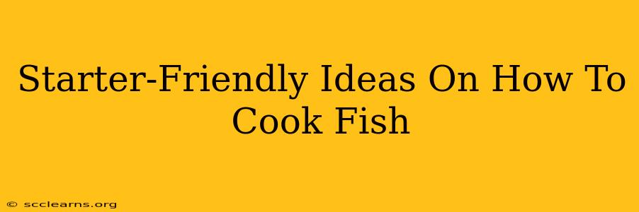 Starter-Friendly Ideas On How To Cook Fish