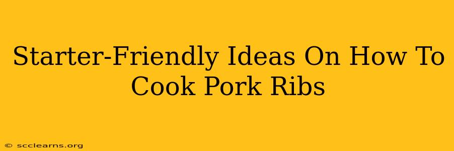 Starter-Friendly Ideas On How To Cook Pork Ribs