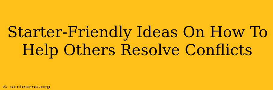 Starter-Friendly Ideas On How To Help Others Resolve Conflicts