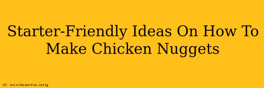 Starter-Friendly Ideas On How To Make Chicken Nuggets