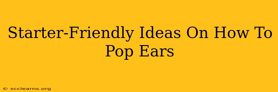 Starter-Friendly Ideas On How To Pop Ears