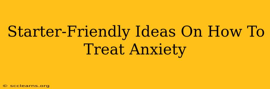 Starter-Friendly Ideas On How To Treat Anxiety