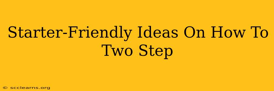 Starter-Friendly Ideas On How To Two Step