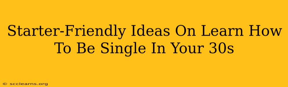 Starter-Friendly Ideas On Learn How To Be Single In Your 30s