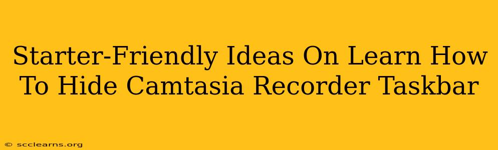 Starter-Friendly Ideas On Learn How To Hide Camtasia Recorder Taskbar