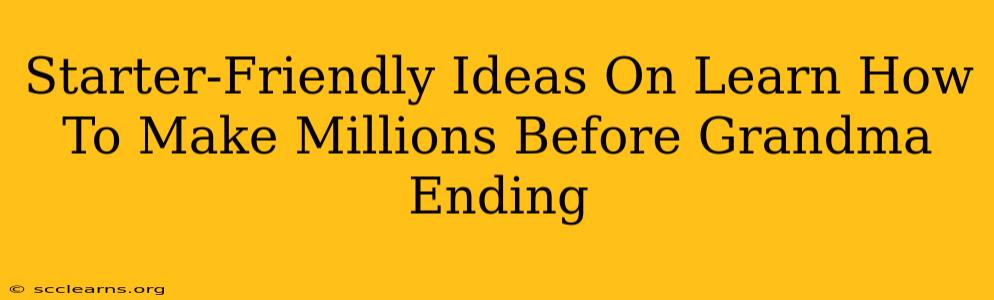 Starter-Friendly Ideas On Learn How To Make Millions Before Grandma Ending