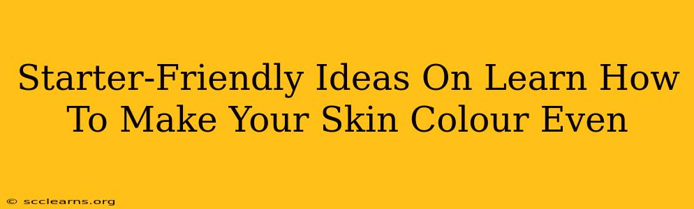 Starter-Friendly Ideas On Learn How To Make Your Skin Colour Even