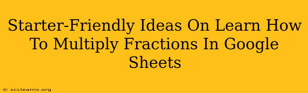 Starter-Friendly Ideas On Learn How To Multiply Fractions In Google Sheets