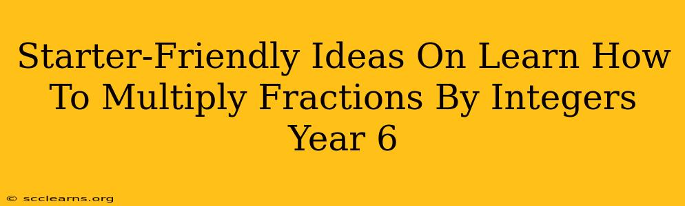 Starter-Friendly Ideas On Learn How To Multiply Fractions By Integers Year 6