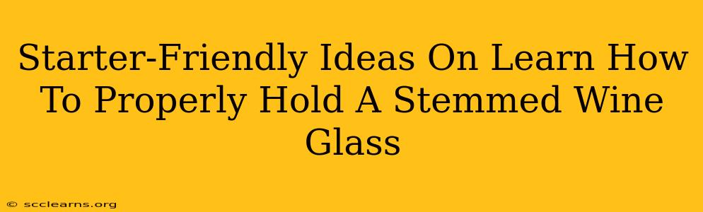 Starter-Friendly Ideas On Learn How To Properly Hold A Stemmed Wine Glass