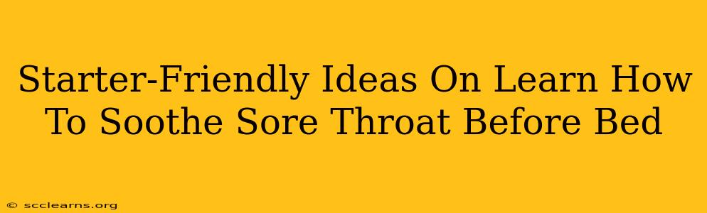 Starter-Friendly Ideas On Learn How To Soothe Sore Throat Before Bed