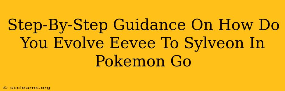 Step-By-Step Guidance On How Do You Evolve Eevee To Sylveon In Pokemon Go