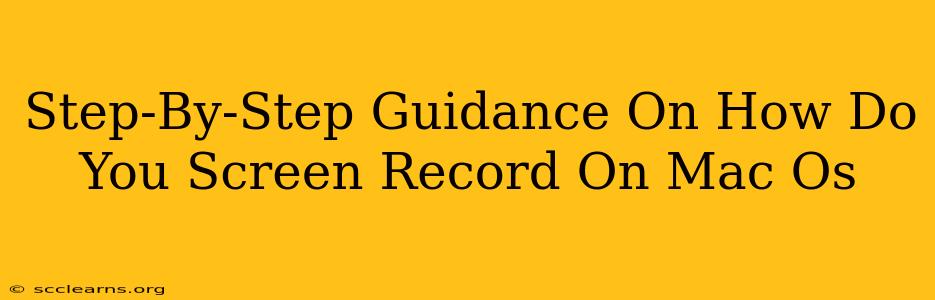 Step-By-Step Guidance On How Do You Screen Record On Mac Os