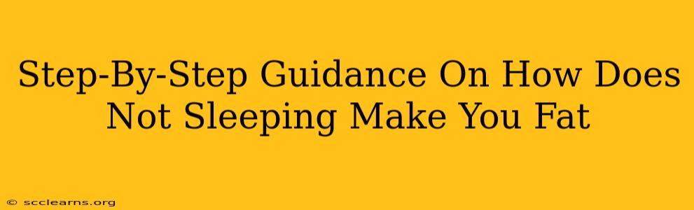 Step-By-Step Guidance On How Does Not Sleeping Make You Fat