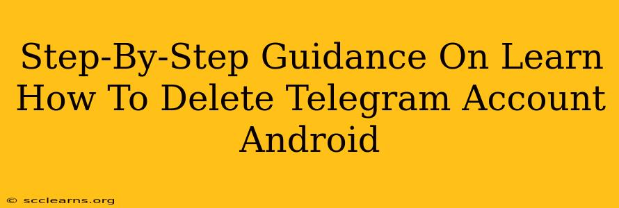 Step-By-Step Guidance On Learn How To Delete Telegram Account Android